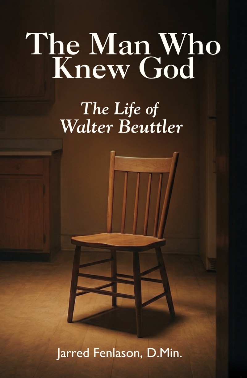 The Man Who Knew God - The Life of Walter Beuttler by Jarred Fenlason
